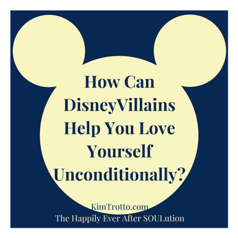How to Love Yourself Unconditionally & How Disney Villains Can Help