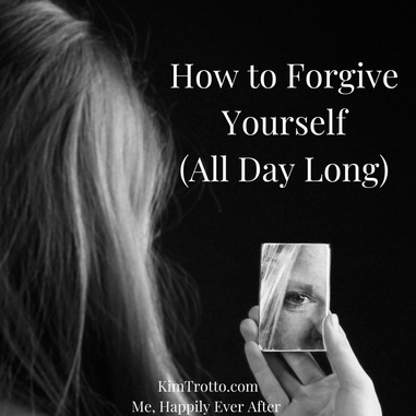 How to Forgive Yourself (All Day Long)